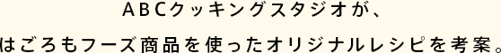 ABCクッキングスタジオが、はごろもフーズ商品を使ったオリジナルレシピを考案。