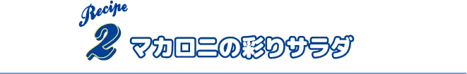 Recipe2 マカロニの彩りサラダ