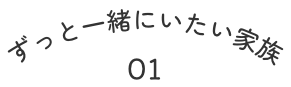 ずっと一緒にいたい家族 01