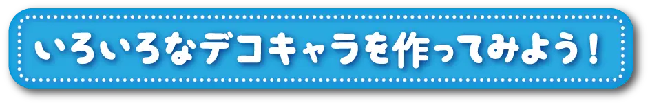 いろいろなデコキャラを作ってみよう！