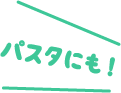 パスタにも！